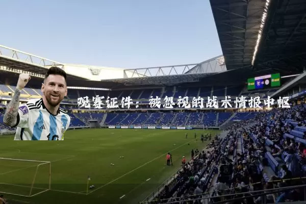 观赛证件:被忽视的战术情报中枢
