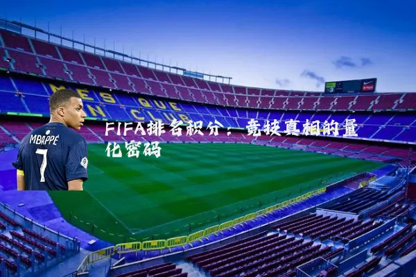 FIFA排名积分:竞技真相的量化密码