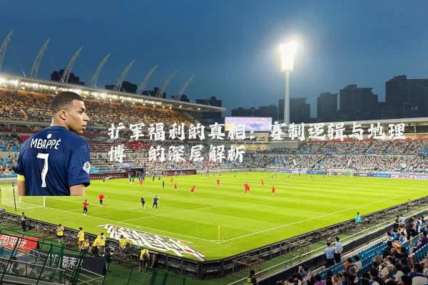 扩军福利的真相:赛制逻辑与地理博弈的深层解析