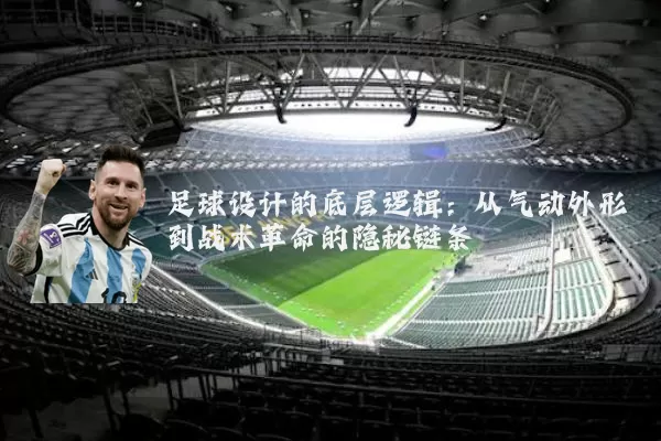 足球设计的底层逻辑：从气动外形到战术革命的隐秘链条